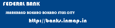 FEDERAL BANK  JHARKHAND BOKARO BOKARO STEEL CITY   banks information 